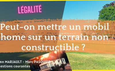 Peut-on mettre un mobil-home sur un terrain non constructible ?